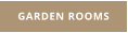 GARDEN ROOMS