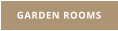 GARDEN ROOMS