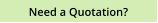 Need a Quotation?